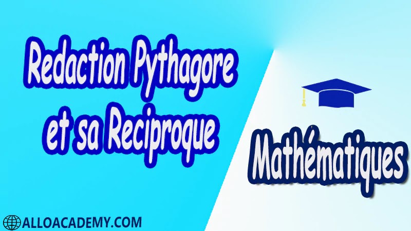 Rédaction Pythagore et sa Réciproque pdf Mathématiques Maths Théorème de Pythagore Notions nécessaires Aire d’un triangle Le carré Développement Démonstration Enoncé du théorème et applications Applications Calcul de longueurs Démonter qu’un triangle n’est pas rectangle Réciproque du théorème de Pythagore Enoncé de la réciproque du théorème de Pythagore Cours résumés exercices corrigés devoirs corrigés Examens corrigés Contrôle corrigé travaux dirigés td