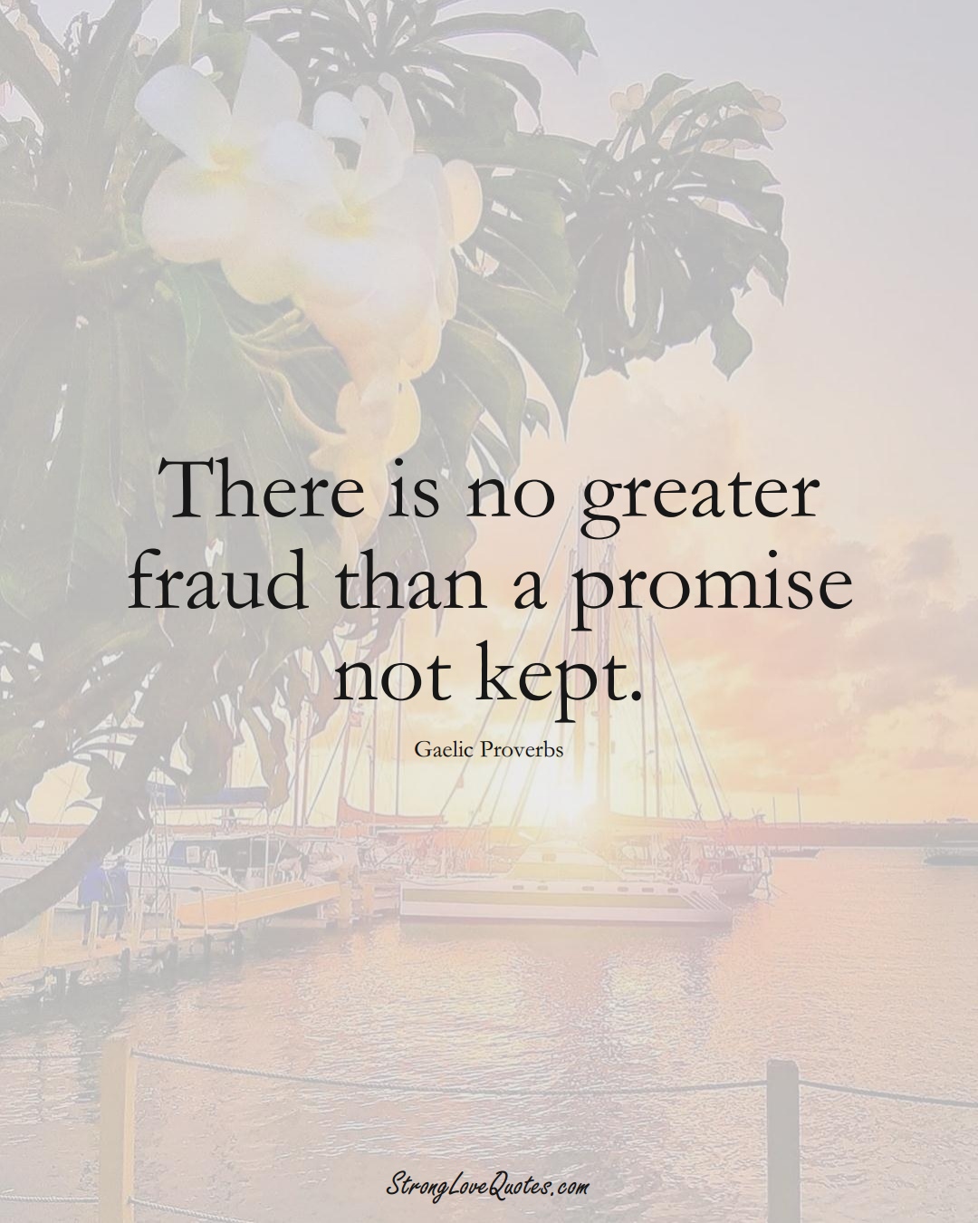 There is no greater fraud than a promise not kept. (Gaelic Sayings);  #aVarietyofCulturesSayings