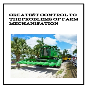 Greatest Control To The Problems of Farm Mechanisation