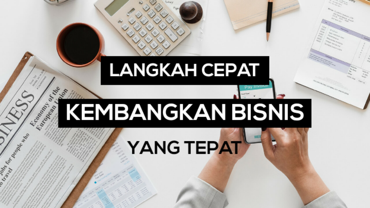 cara kembangkan bisnis dengan tepat