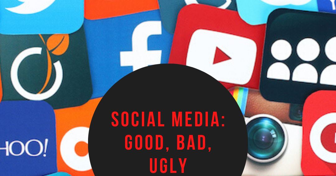 SOCIAL MEDIA: The Good, Bad and Ugly.