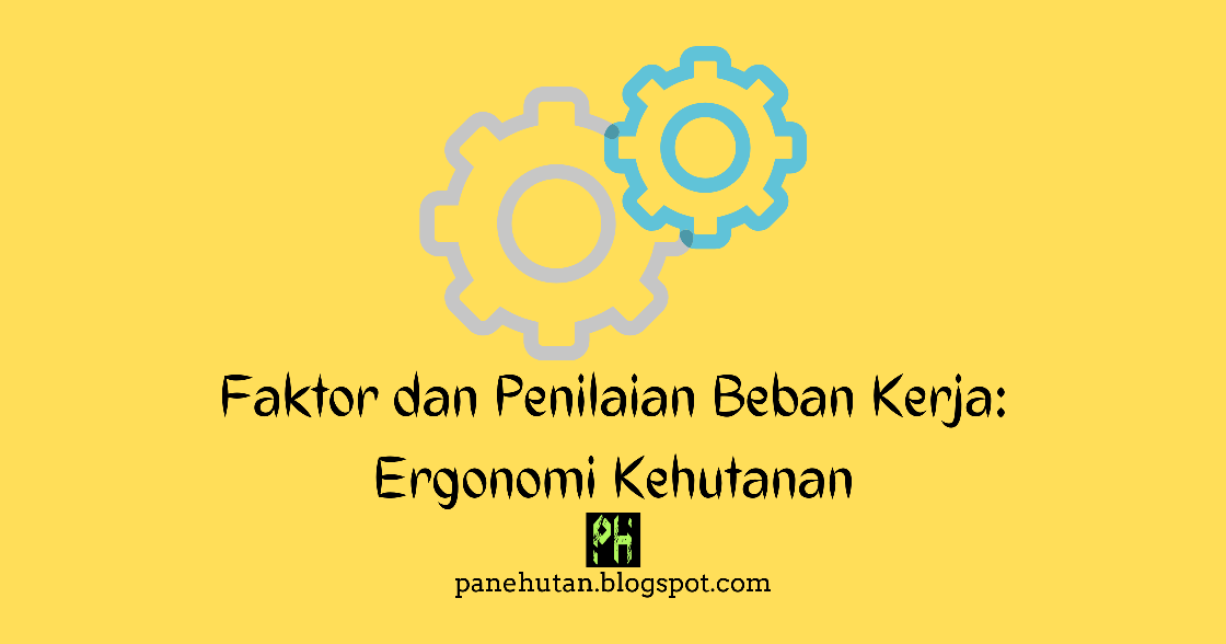 Faktor dan Penilaian Beban Kerja Ergonomi Kehutanan  PaneHutan