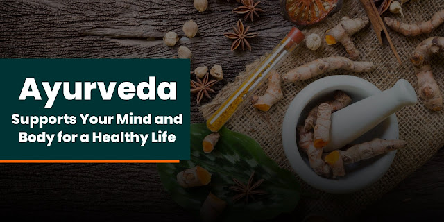 Ayurveda Supports Your Mind and Body for a Healthy Life