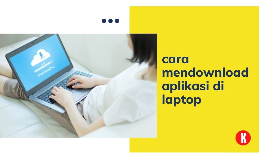 Cara Mendownload Aplikasi di Laptop, Mudah & Aman! - KAK CENG COM