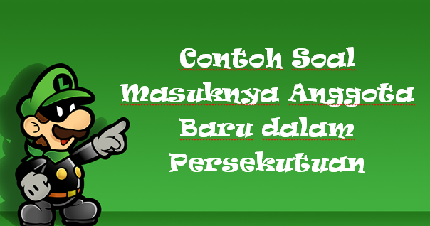 Contoh Soal Masuknya Anggota Baru Dalam Persekutuan Mas Raffi