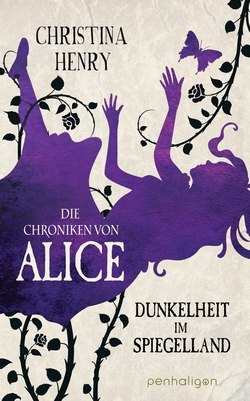 Bücherblog. Rezension. Buchcover. Die Chroniken von Alice - Dunkelheit im Spiegelland (Band 3) von Christina Henry. Fantasy. Horror. penhaligon.