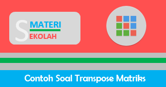 Kumpulan Contoh Soal Transpose Matriks Beserta Pembahasannya