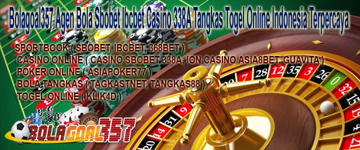  Bolagoal357 Agen Bola Sbobet Ibcbet Casino 338A Tangkas Togel Online Indonesia Terpercaya