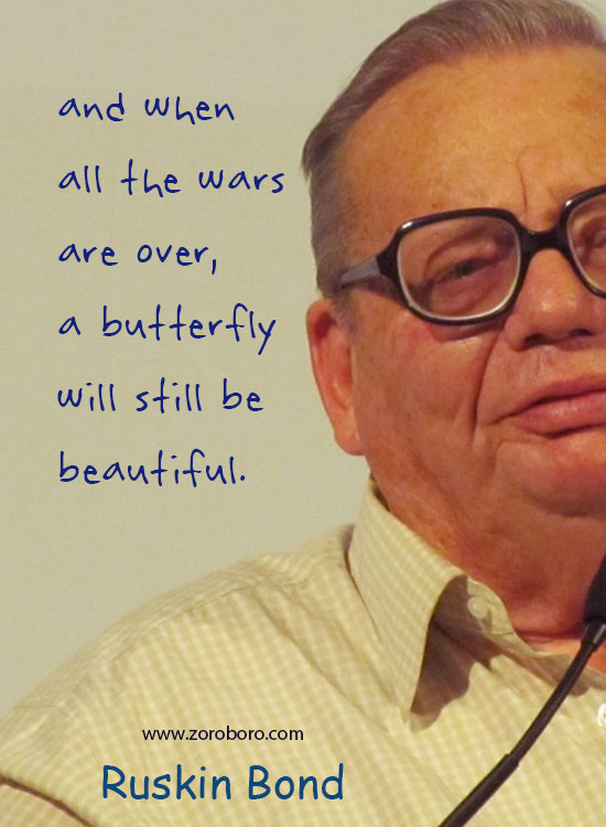 Ruskin Bond Quotes, Ruskin Bond Beautiful Quotes, Ruskin Bond War Quotes, Ruskin Bond Butterfly Quotes, Ruskin Bond Thinking Quotes, Ruskin Bond Dream Quotes. Ruskin Bond Happiness Quotes, Ruskin Bond Inspirational Quotes, Ruskin Bond Life-lessons Quotes. Ruskin Bond Books QuotesTeachings Inspirational Quotes; motivational quotes; positive quotes; Believe Quotes; hindi quotes; hindi; hindi student quotes; hindi; words; essay