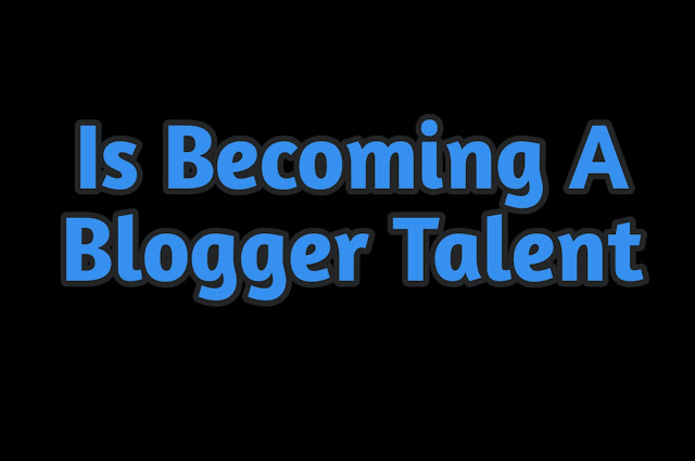 Is Becoming A Blogger Talent