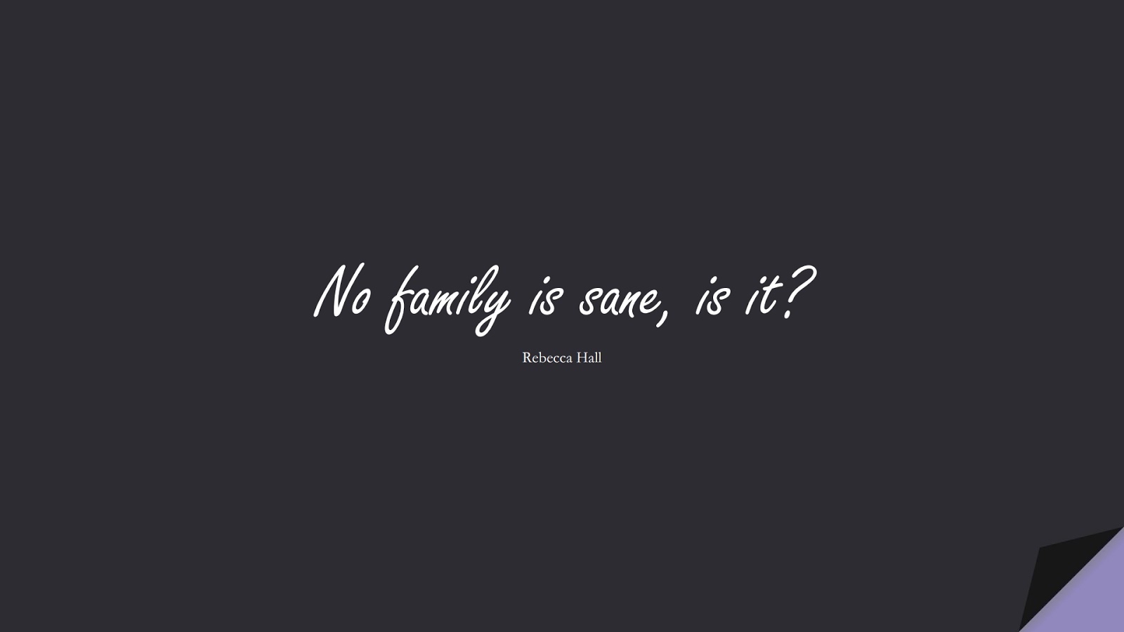 No family is sane, is it? (Rebecca Hall);  #FamilyQuotes