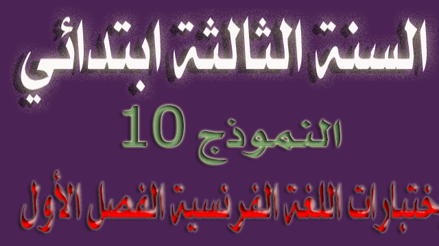 الاختبار العاشر في اللغة الفرنسية الفصل الأول السنة الثالثة ابتدائي