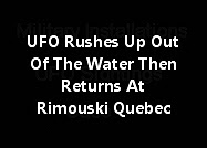 UFO Rushes Up Out Of The Water Then Returns At Rimouski Quebec