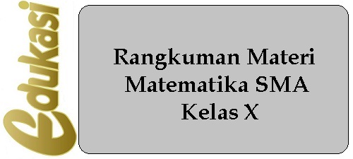 Rangkuman Materi Matematika SMA Kelas X Rangkuman Materi Matematika SMA Kelas X