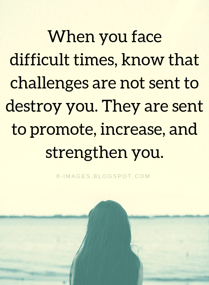 Quotes When you face difficult times, know that challenges are not sent