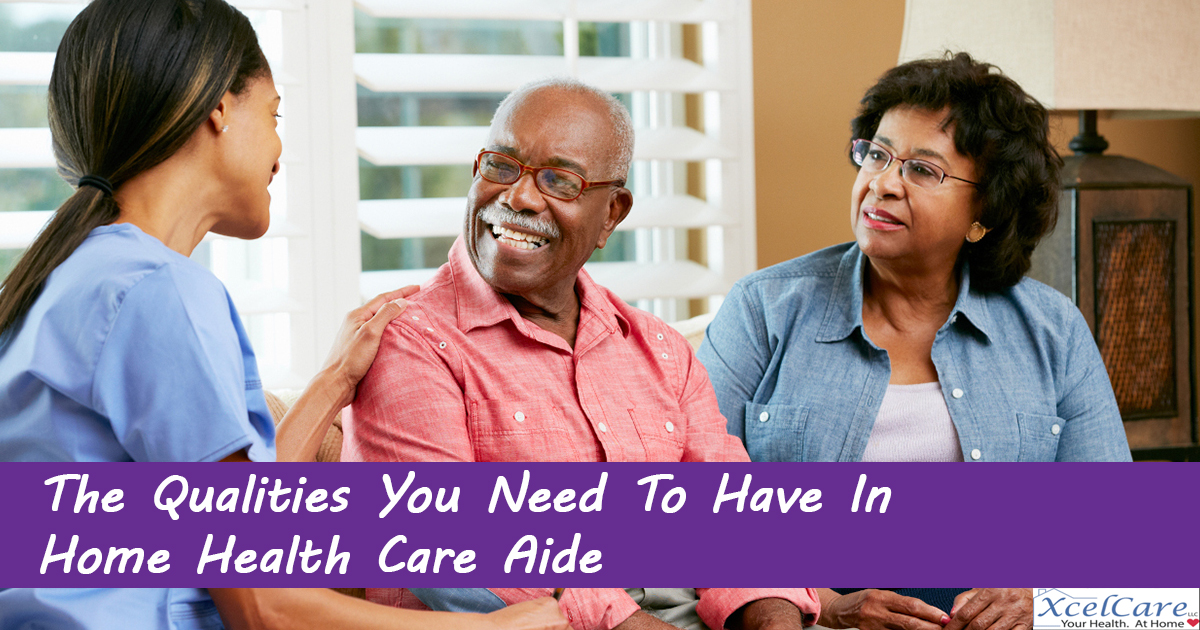 The Qualities You Need To Have In Home Health Care Aide