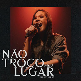 Baixar Música Gospel Não Troco Meu Lugar - Débora Ulhoa Mp3