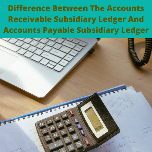 Difference Between The Accounts Receivable Subsidiary Ledger And