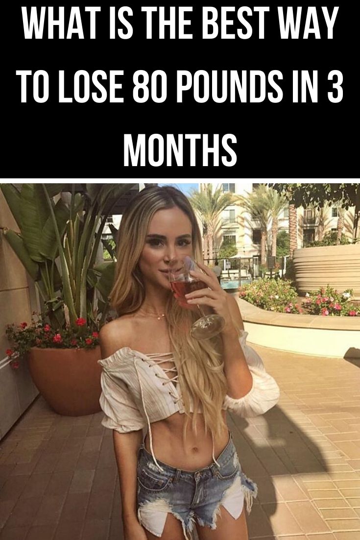 What Is The Best Way To Lose 80 Pounds In 3 Months what-is-the-best-way-to-lose-80-pounds-in-3-months