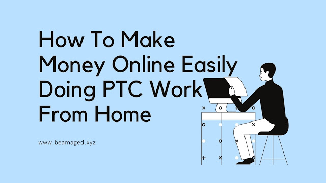 How To Make Money Online Easily Doing PTC Work From Home