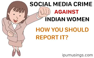 SOCIAL MEDIA CRIME AGAINST INDIAN WOMEN: HOW YOU SHOULD REPORT IT? (#VAWG)(#cyberviolence)(#cybercrime)(#ipumusings)(#eduvictors)