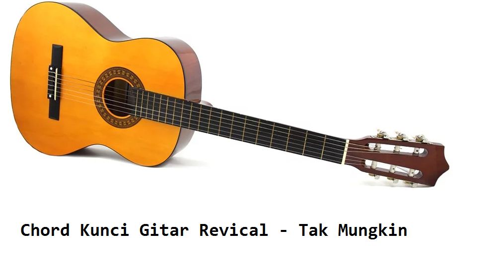 Chord Kunci Gitar Revical Tak Mungkin Calonpintar Com