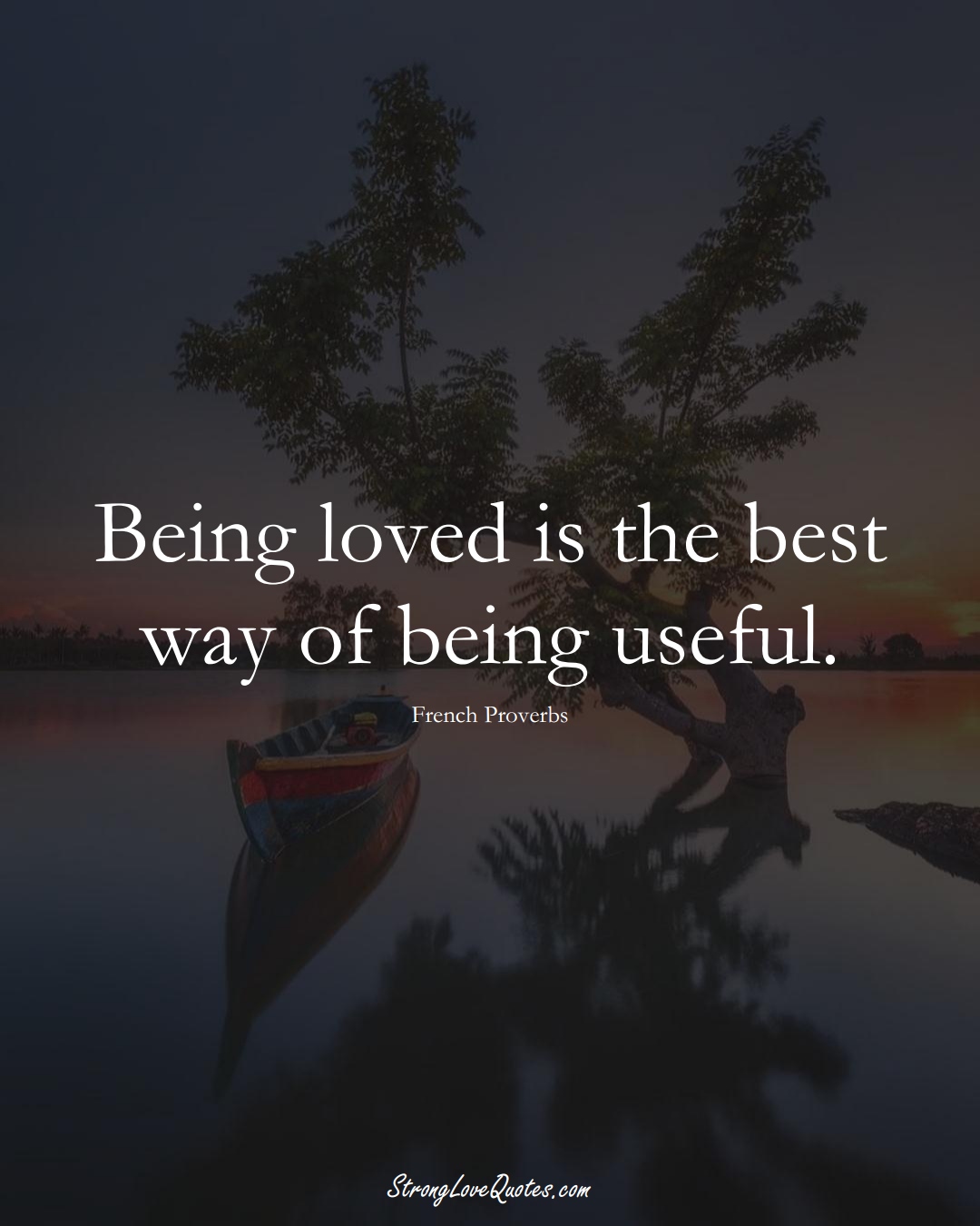 Being loved is the best way of being useful. (French Sayings);  #EuropeanSayings