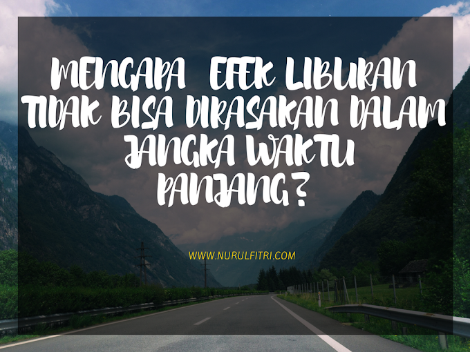 Mengapa Efek Liburan Tidak Bisa Dirasakan Dalam Jangka Waktu Panjang?