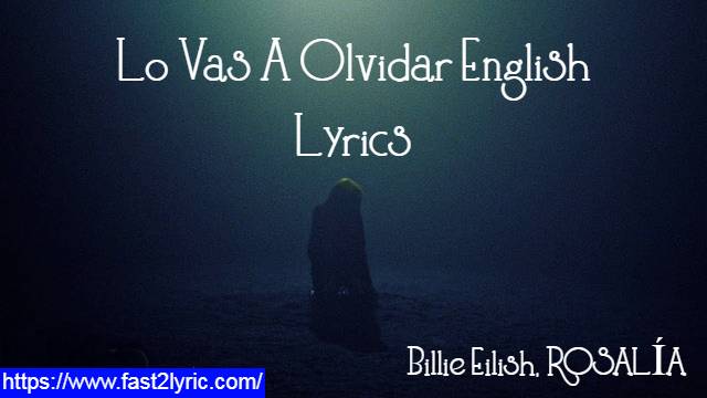 Lo Vas A Olvidar English Lyrics - Billie Eilish, ROSALÍA