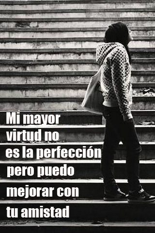 Mi mayor virtud no es la perfección pero puedo mejorar con tu amistad Mi mayor virtud no es la perfección pero puedo mejorar con tu amistad