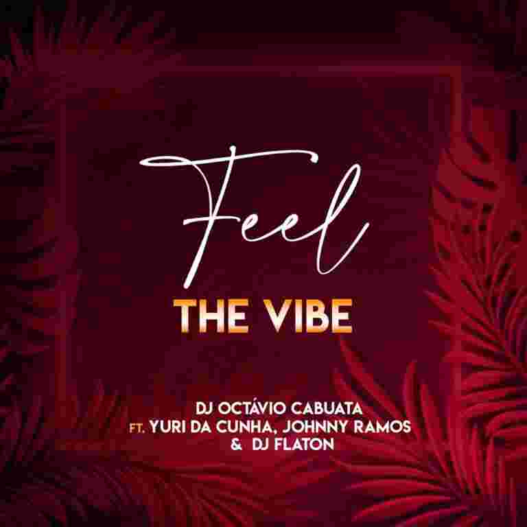 Dj Octávio Cabuata – Feel The Vibe feat. Yuri Da Cunha, Johnny Ramos & Dj Flaton