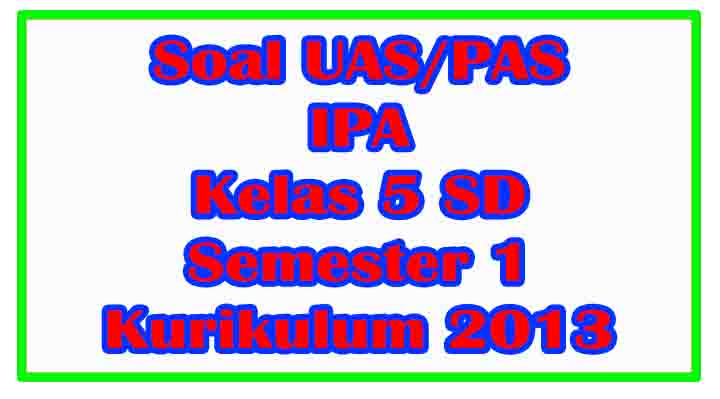 Soal UAS IPA Kelas 5 SD Semester 1 Kurikulum 2013