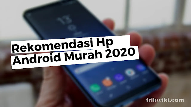 Rekomendasi Hp Android Murah di Tahun 2020 Ini - Trikwiki.com