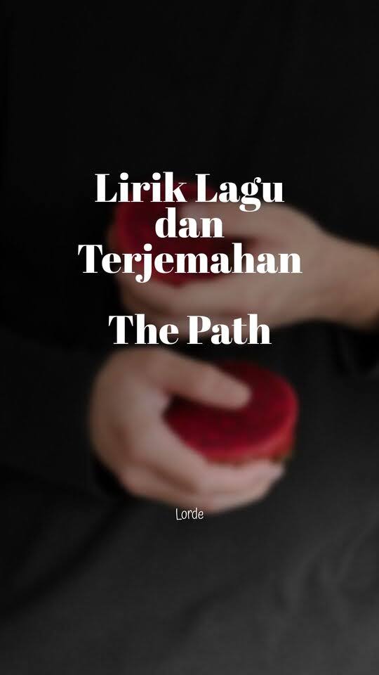 Lirik Lagu Lorde - The Path dan Terjemahan ~ Arti Lirik Lagu, Makna