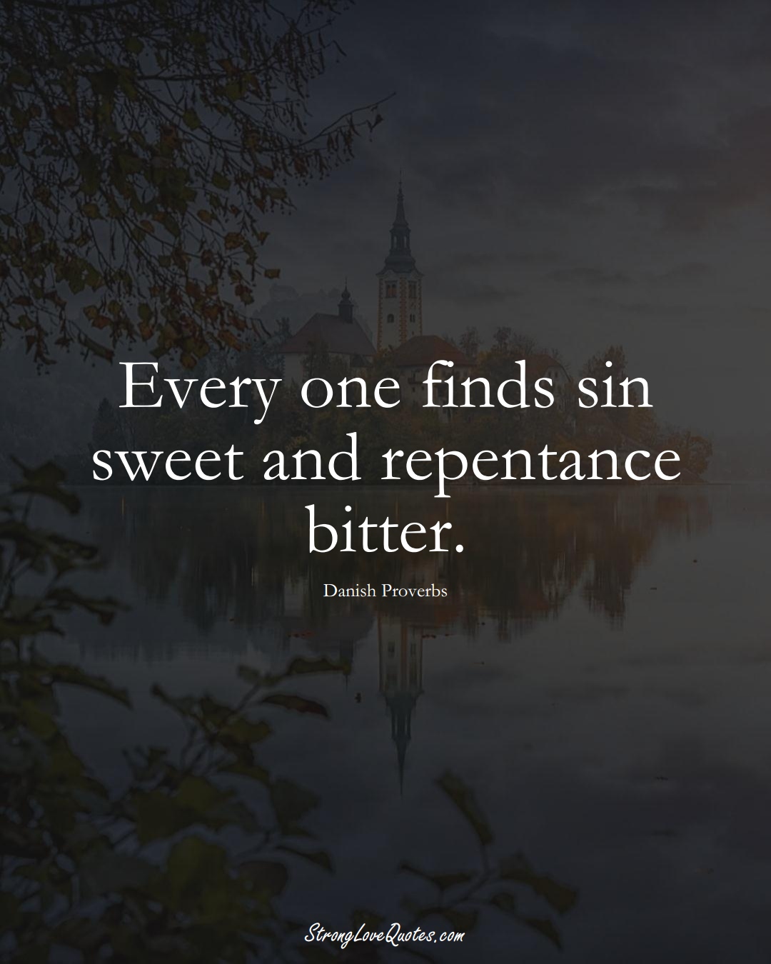 Every one finds sin sweet and repentance bitter. (Danish Sayings);  #EuropeanSayings