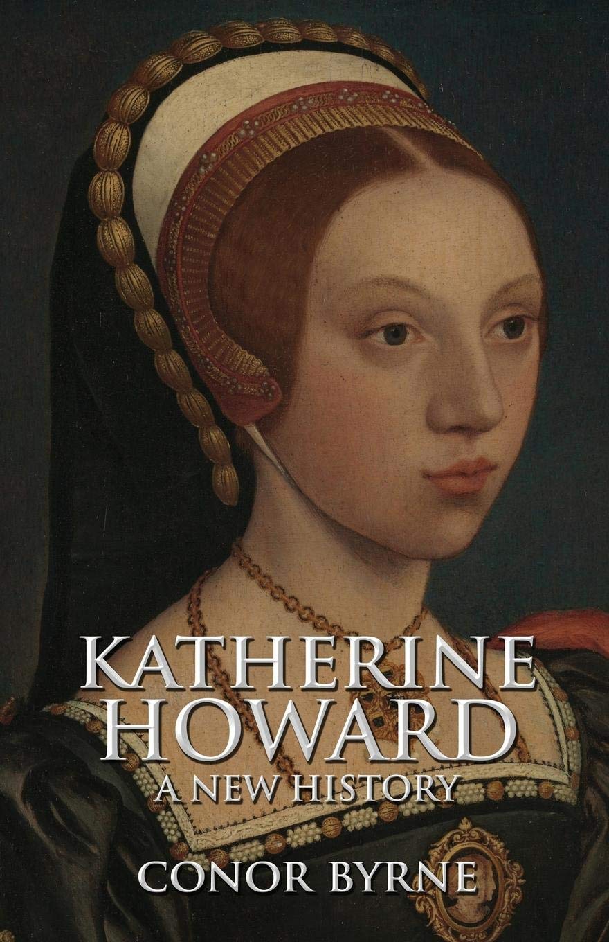 Katherine Howard: A New History by Conor Byrne: A Book Review