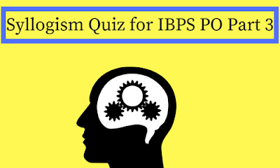 Syllogism Quiz for IBPS PO Part 3