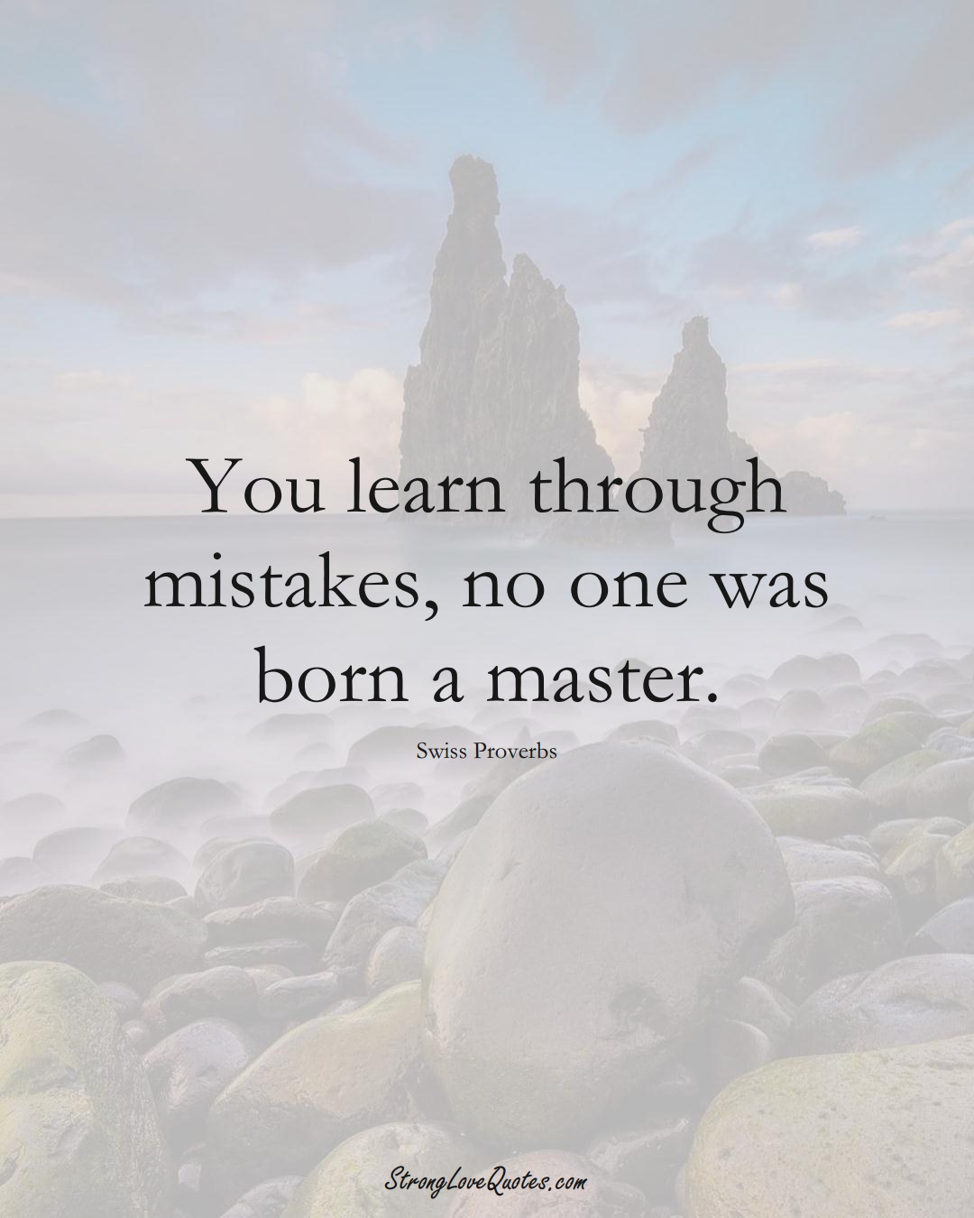 You learn through mistakes, no one was born a master. (Swiss Sayings);  #EuropeanSayings