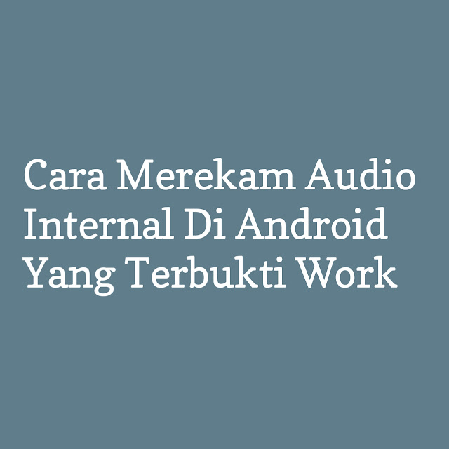 3 Cara Merekam Audio Internal Di Android Yang Terbukti Work