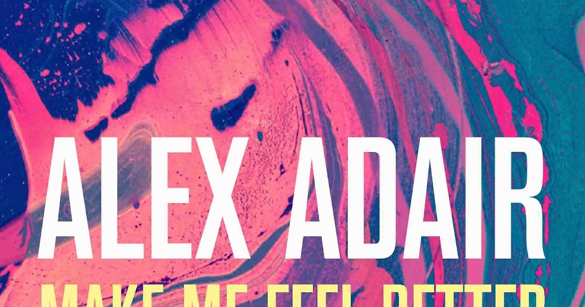 Alex Adair. Alex Adair make me feel better. Make me feel better Александер Адаир. Alex Adair make me feel better девушки.