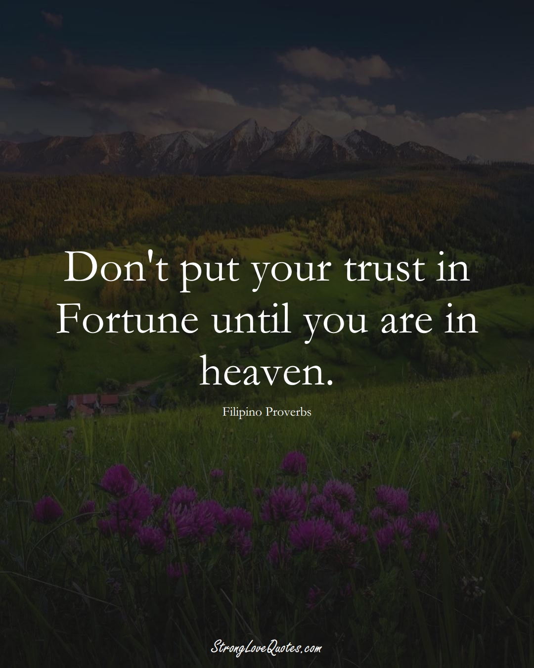 Don't put your trust in Fortune until you are in heaven. (Filipino Sayings);  #AsianSayings