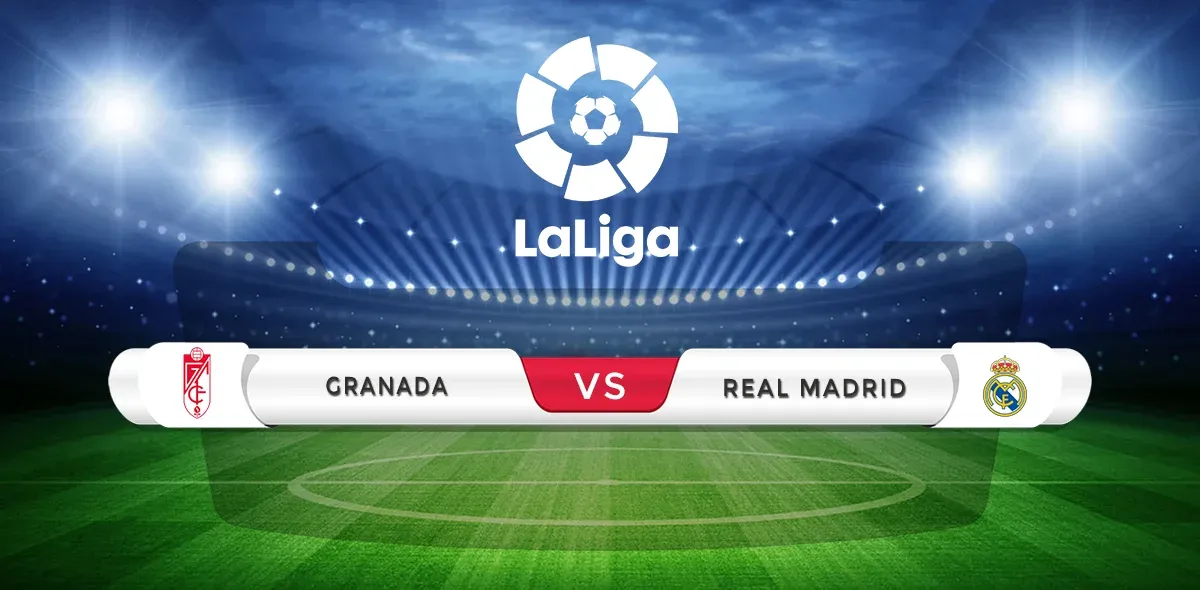 Granada vs Real Madrid Prediction & Match Preview