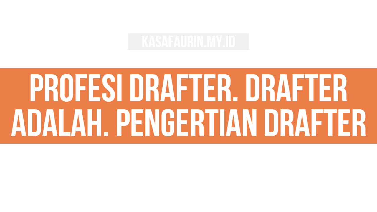 Profesi Drafter. Drafter adalah. Pengertian Drafter