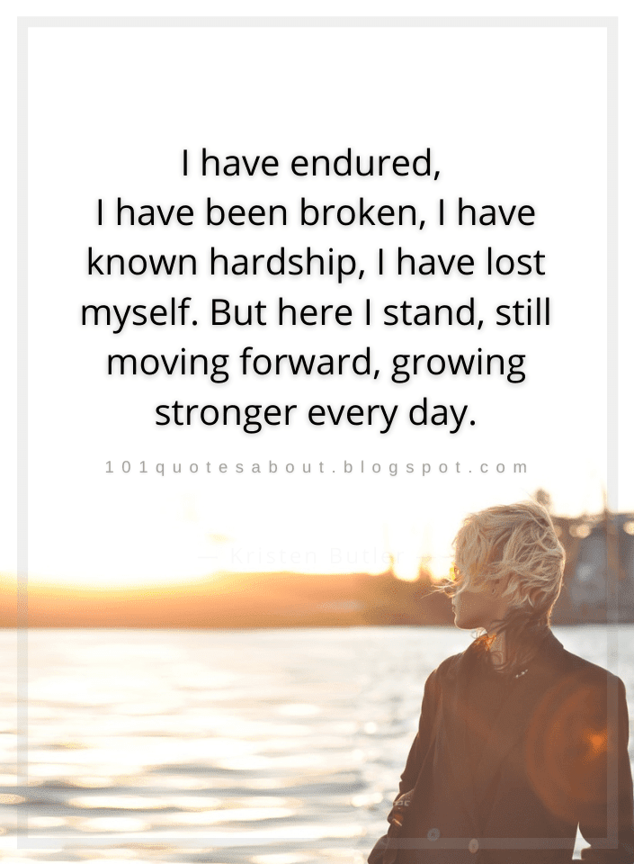 I have endured, I have been broken, I have known hardship, I have lost myself Quotes 101 Quotes