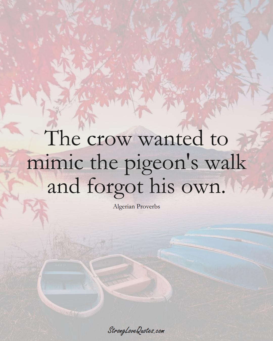 The crow wanted to mimic the pigeon's walk and forgot his own. (Algerian Sayings);  #AfricanSayings
