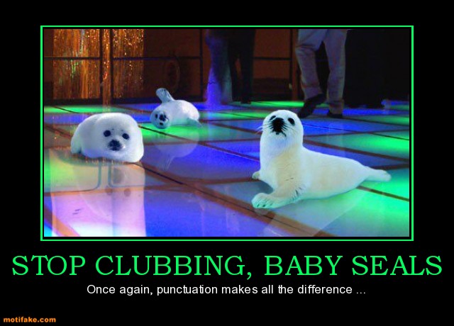 image: stop-clubbing-baby-seals-stop-clubbing-baby-seals-punctuatio-demotivational-posters-1328522015