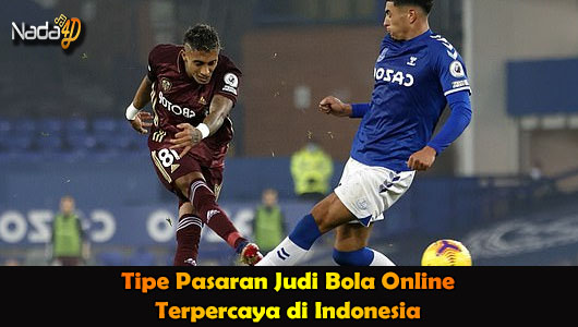 Tipe Pasaran Judi Bola Online Terpercaya di Indonesia