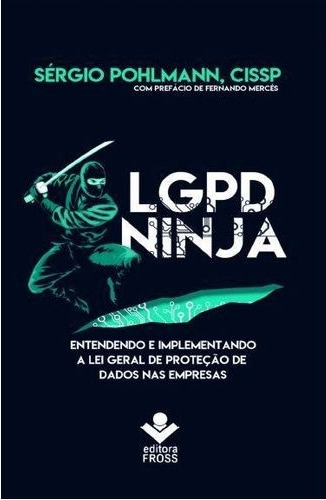 LGPD Ninja Entendendo e implementando a Lei Geral de Proteção de Dados na Empresa.