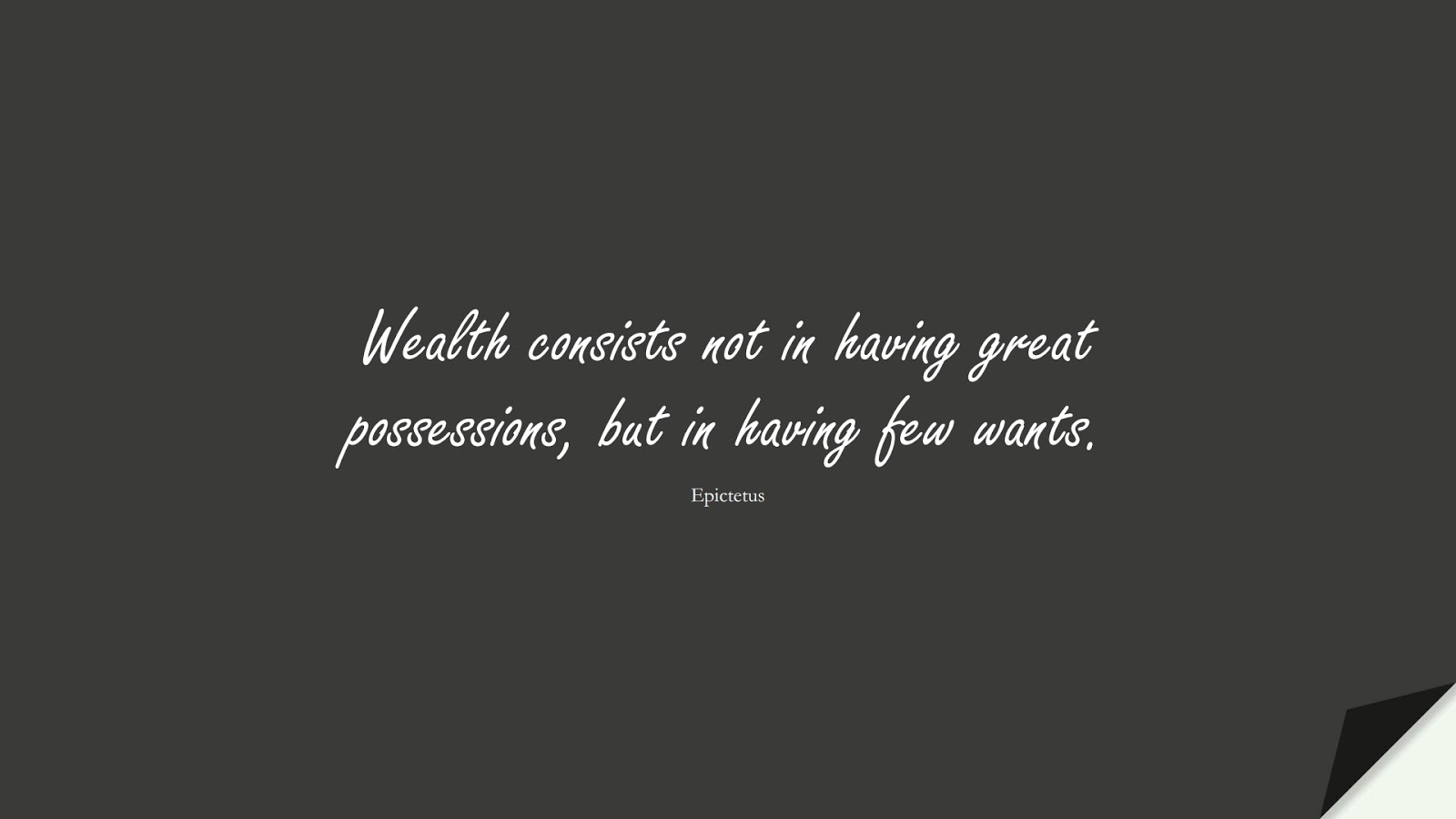 Wealth consists not in having great possessions, but in having few wants. (Epictetus);  #MoneyQuotes
