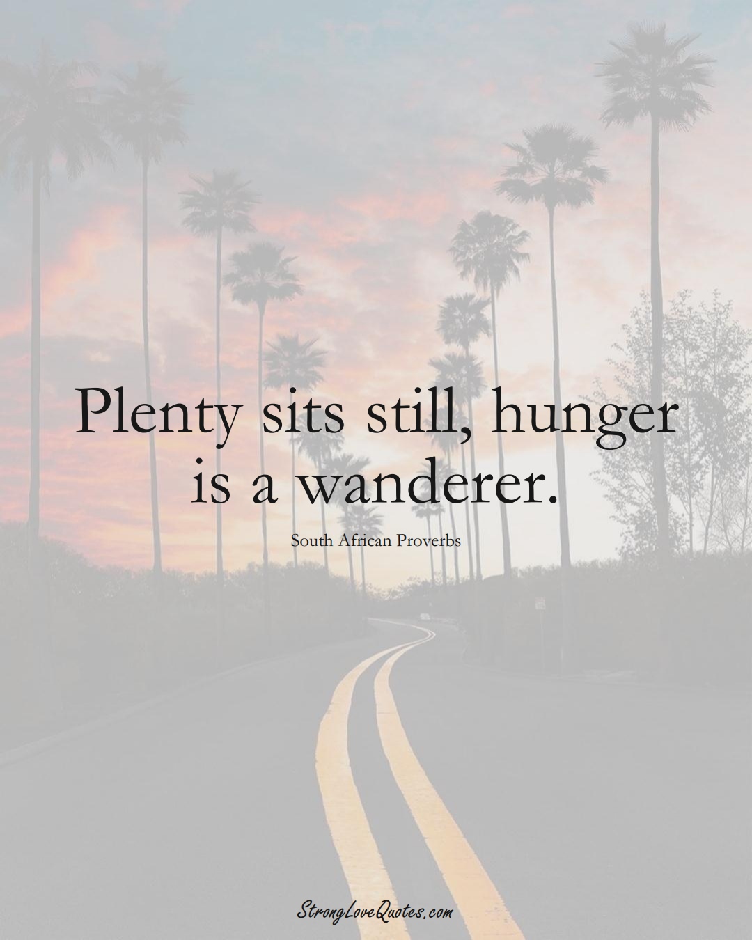 Plenty sits still, hunger is a wanderer. (South African Sayings);  #AfricanSayings